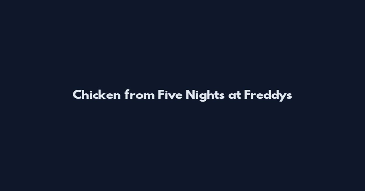 Chicken from Five Nights at Freddy's