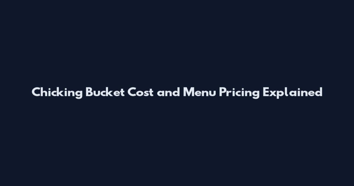 Chicking Bucket Cost and Menu Pricing Explained