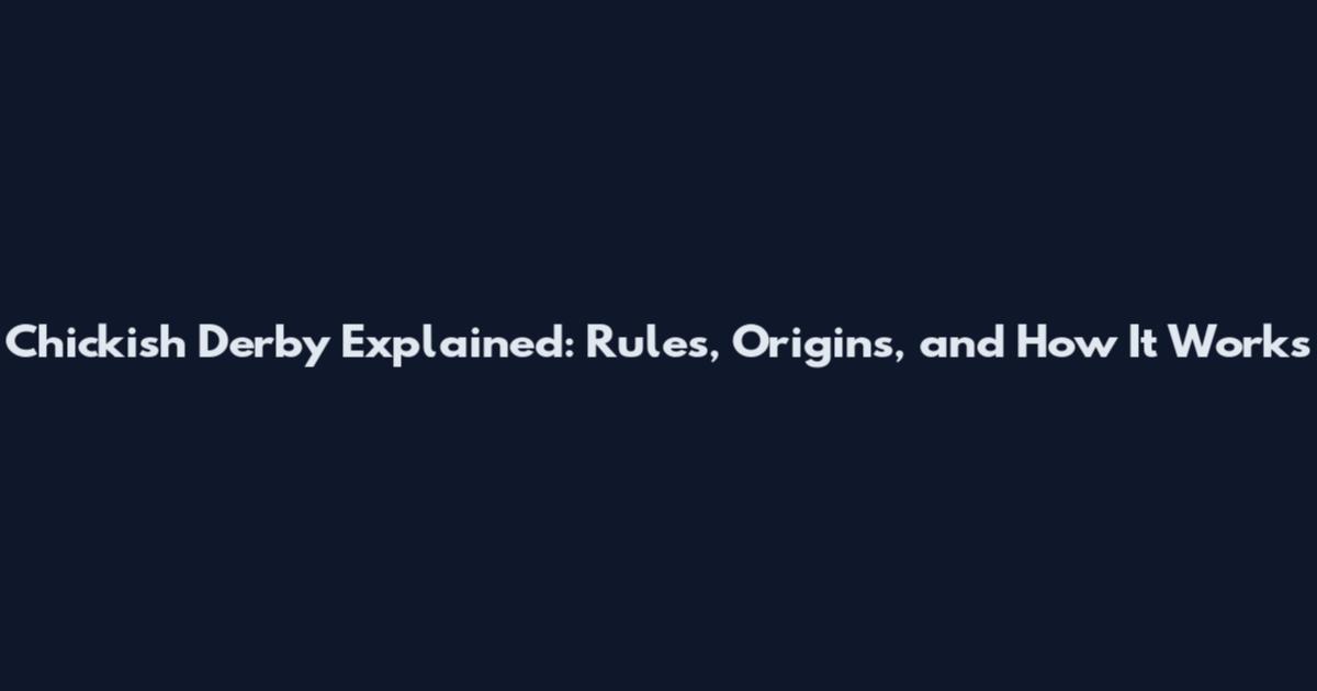 Chickish Derby Explained: Rules, Origins, and How It Works