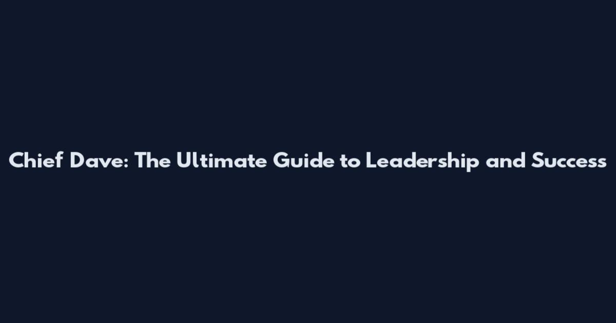 Chief Dave: The Ultimate Guide to Leadership and Success