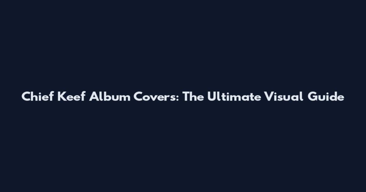 Chief Keef Album Covers: The Ultimate Visual Guide