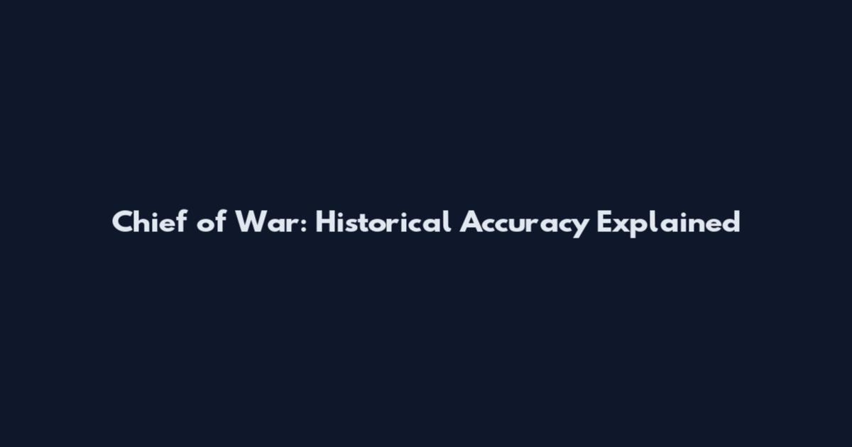 Chief of War: Historical Accuracy Explained