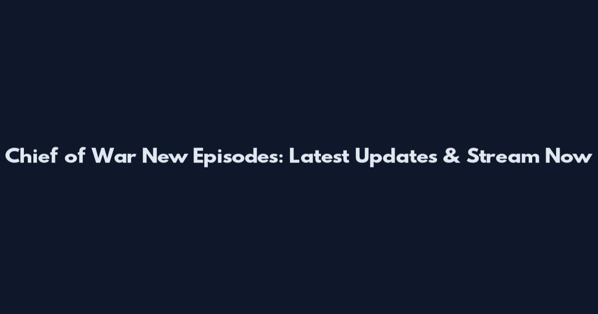 Chief of War New Episodes: Latest Updates & Stream Now