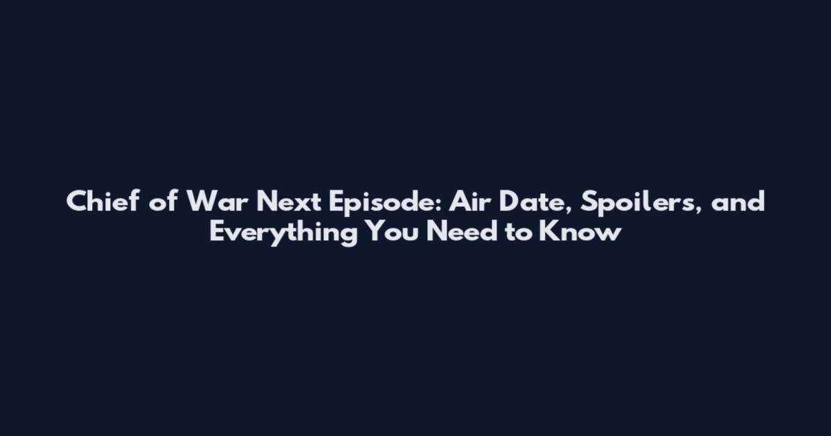 Chief of War Next Episode: Air Date, Spoilers, and Everything You Need to Know