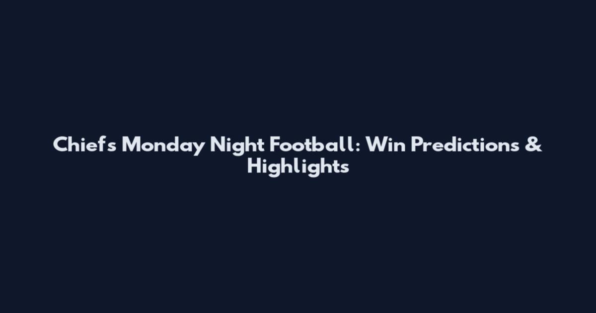 Chiefs Monday Night Football: Win Predictions & Highlights