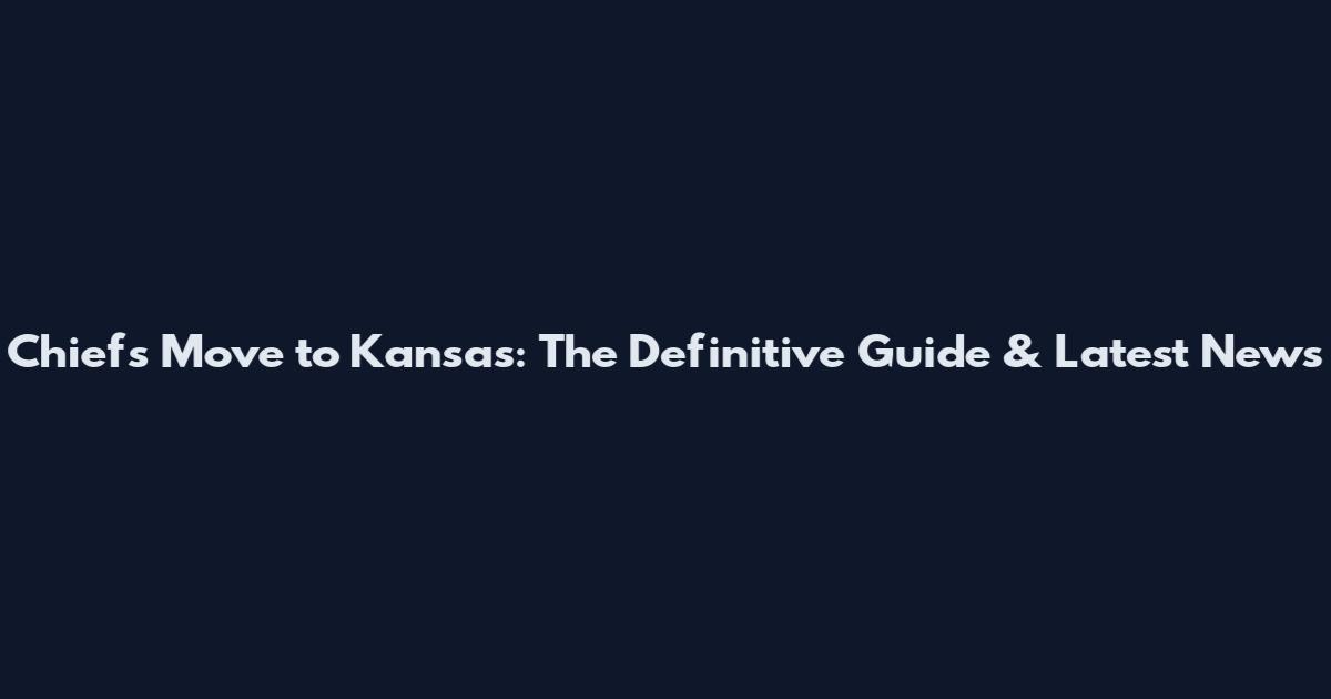 Chiefs Move to Kansas: The Definitive Guide & Latest News