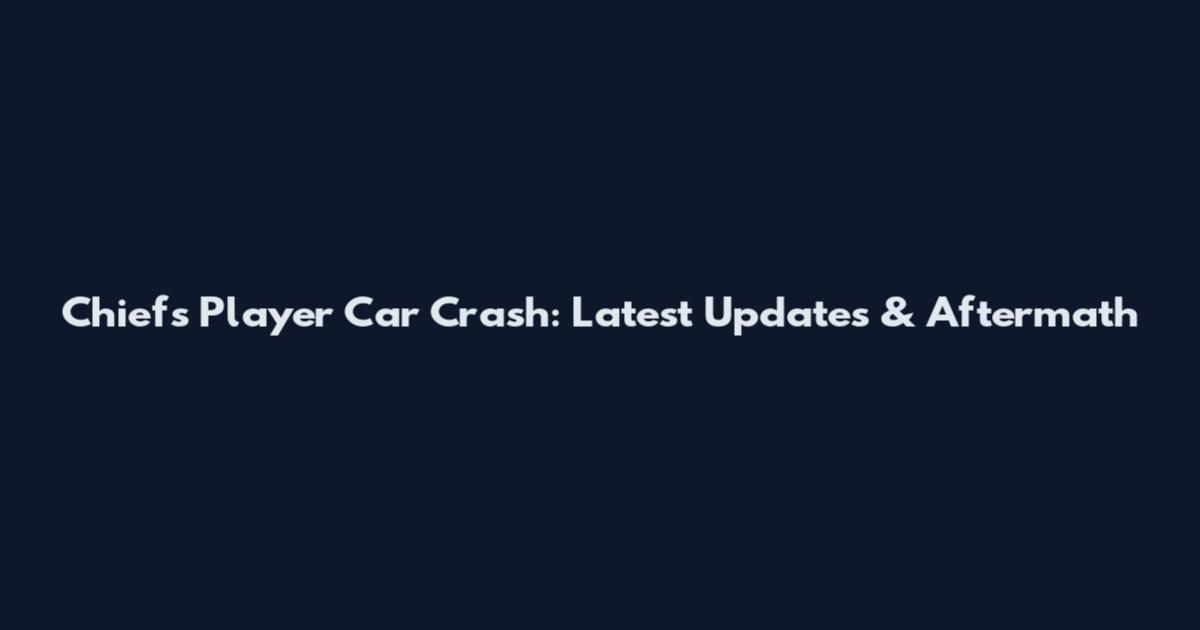 Chiefs Player Car Crash: Latest Updates & Aftermath