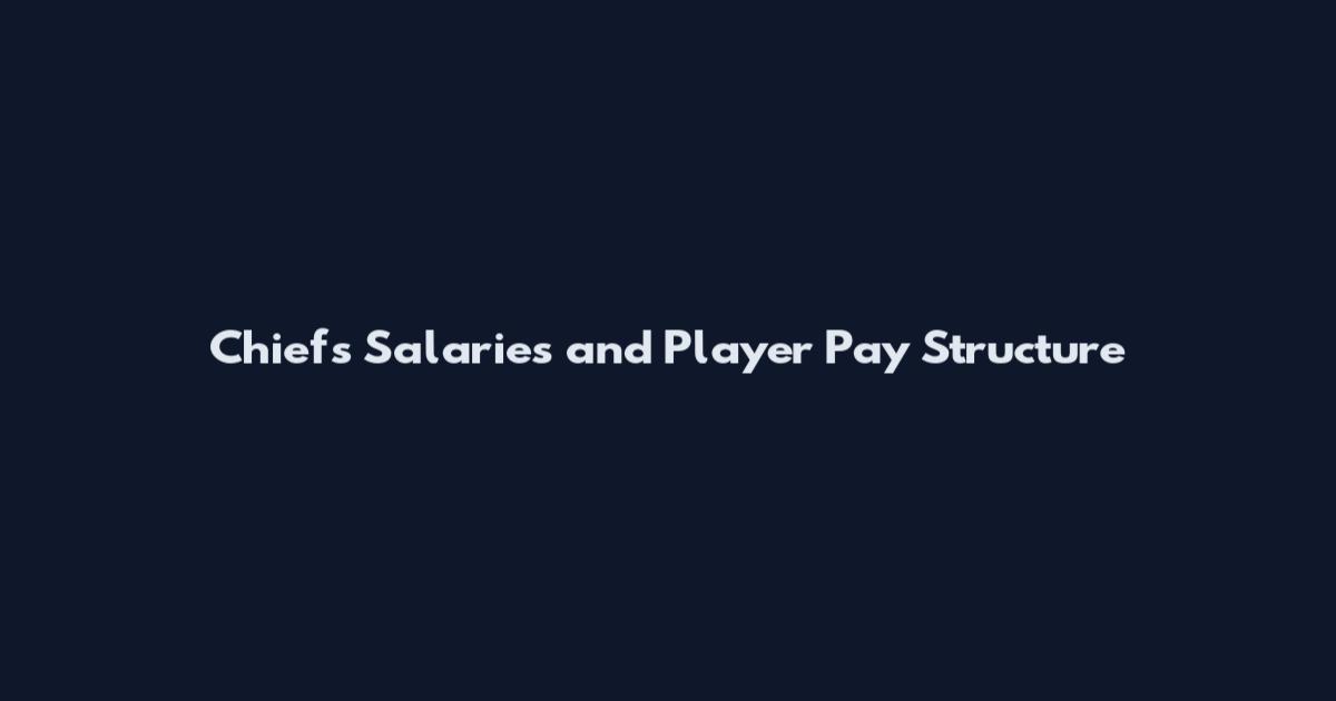 Chiefs Salaries and Player Pay Structure