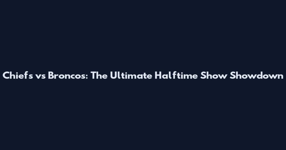 Chiefs vs Broncos: The Ultimate Halftime Show Showdown