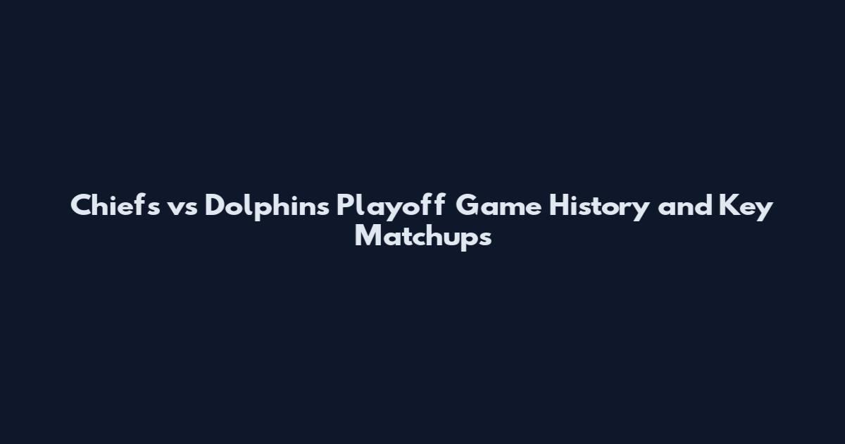 Chiefs vs Dolphins Playoff Game History and Key Matchups