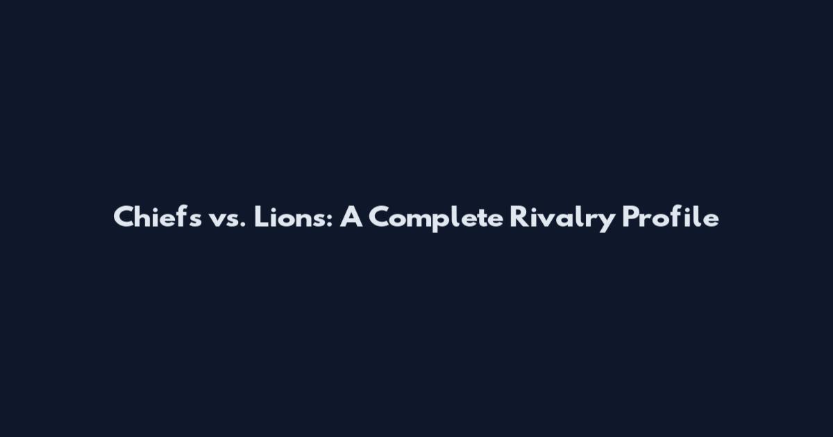 Chiefs vs. Lions: A Complete Rivalry Profile