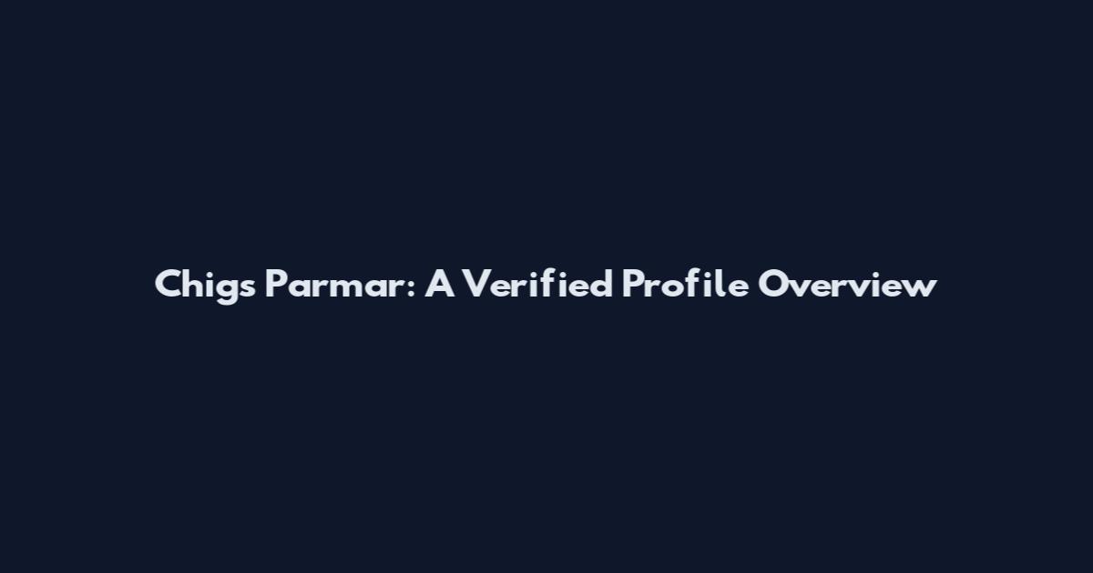 Chigs Parmar: A Verified Profile Overview