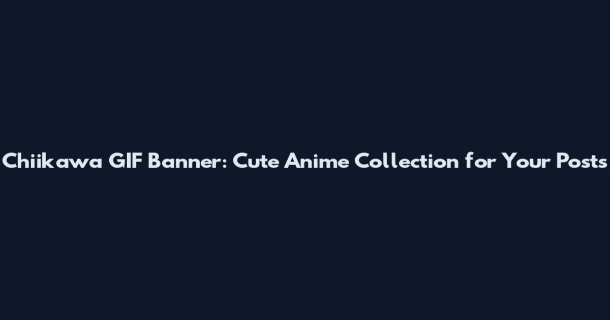 Chiikawa GIF Banner: Cute Anime Collection for Your Posts