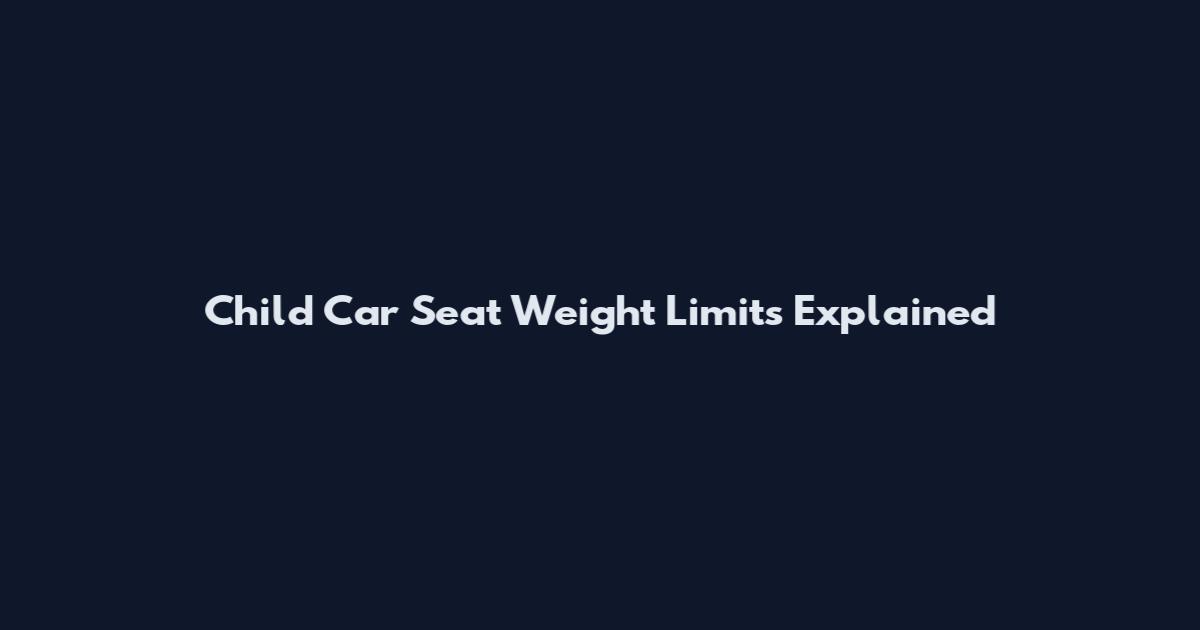 Child Car Seat Weight Limits Explained