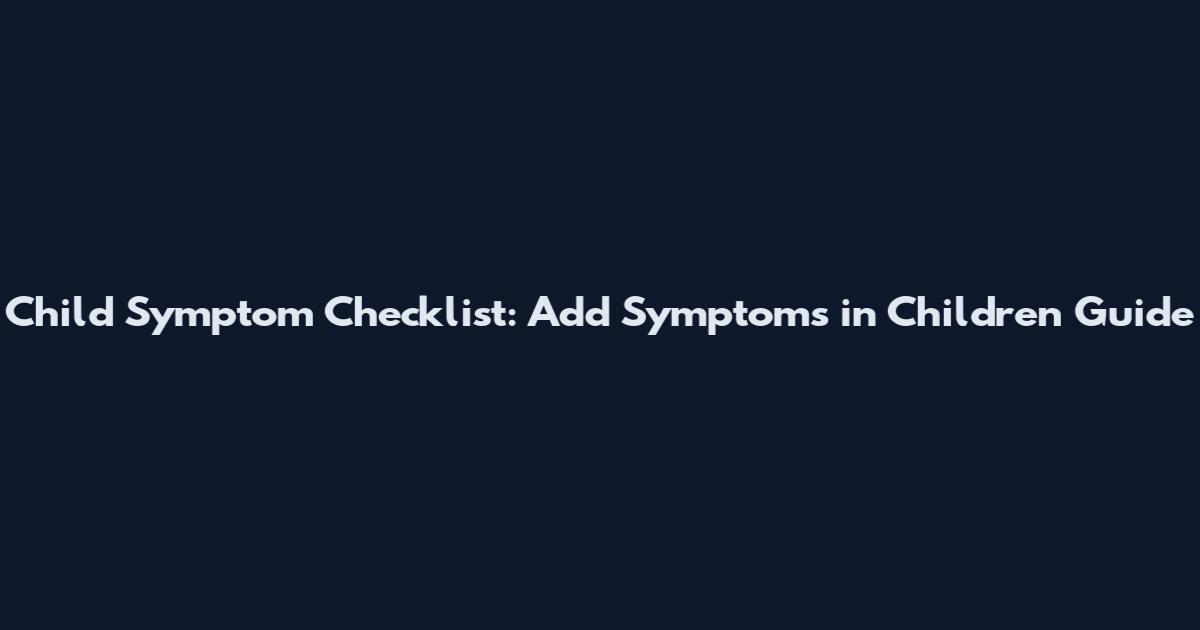 Child Symptom Checklist: Add Symptoms in Children Guide