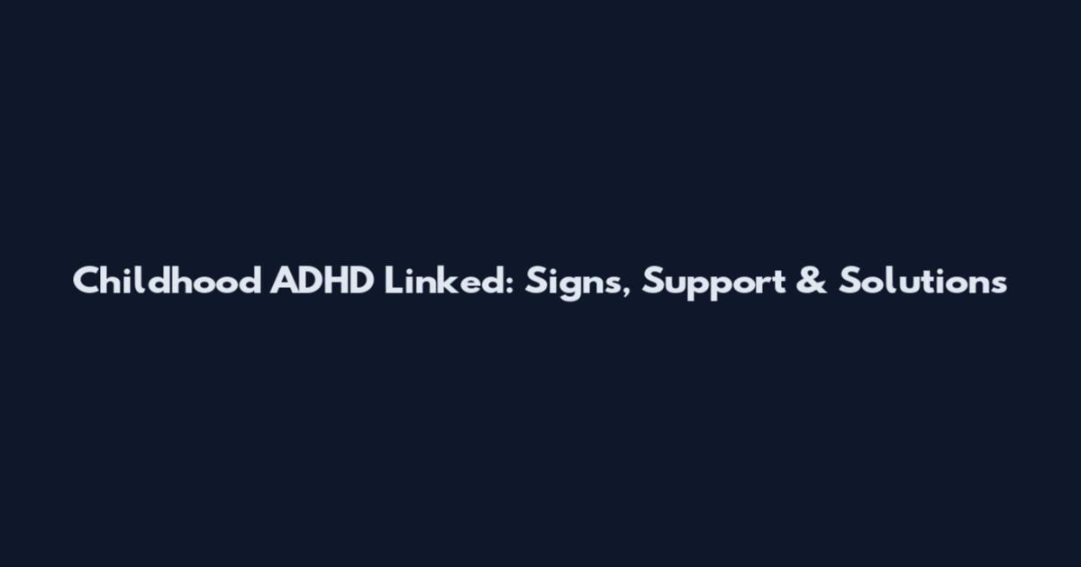 Childhood ADHD Linked: Signs, Support & Solutions