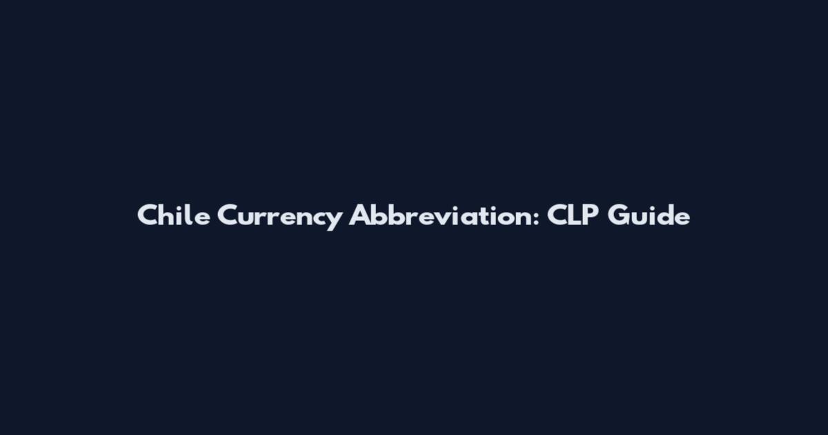 Chile Currency Abbreviation: CLP Guide