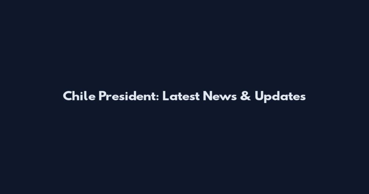 Chile President: Latest News & Updates