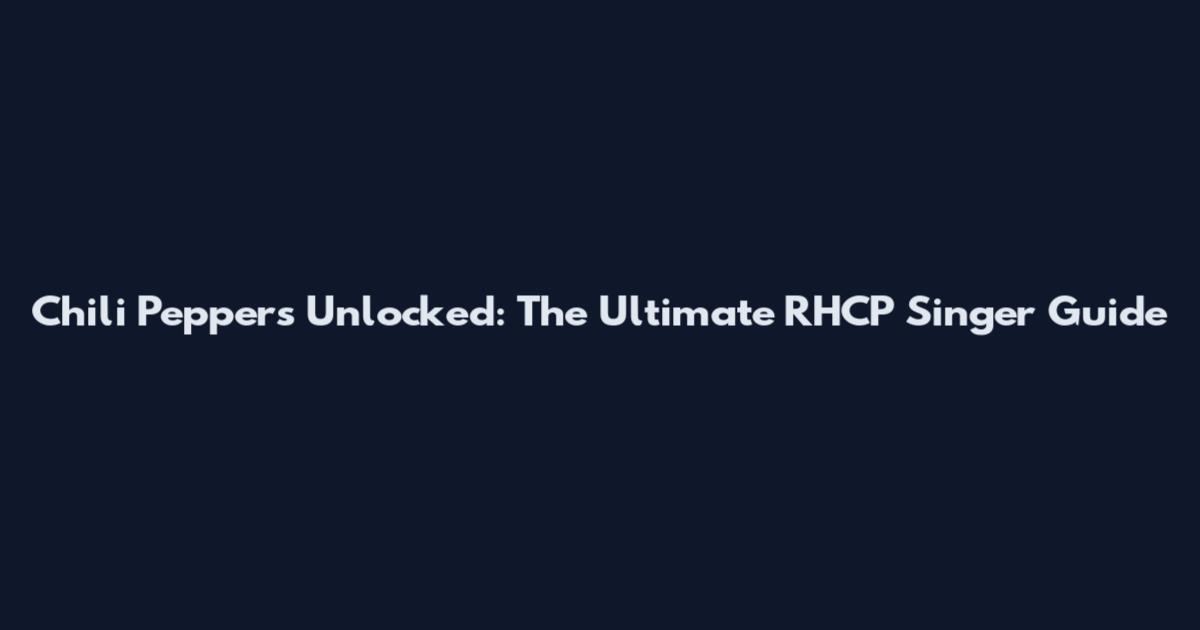 Chili Peppers Unlocked: The Ultimate RHCP Singer Guide