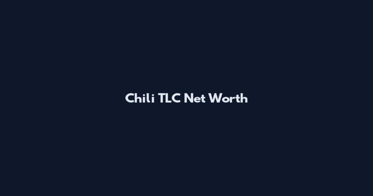 Chili TLC Net Worth