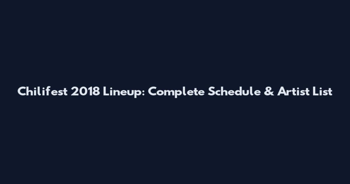 Chilifest 2018 Lineup: Complete Schedule & Artist List