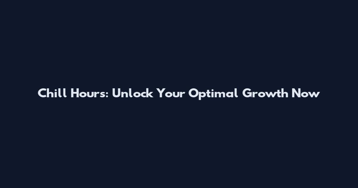 Chill Hours: Unlock Your Optimal Growth Now