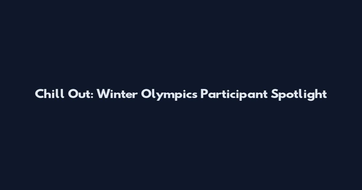 Chill Out: Winter Olympics Participant Spotlight