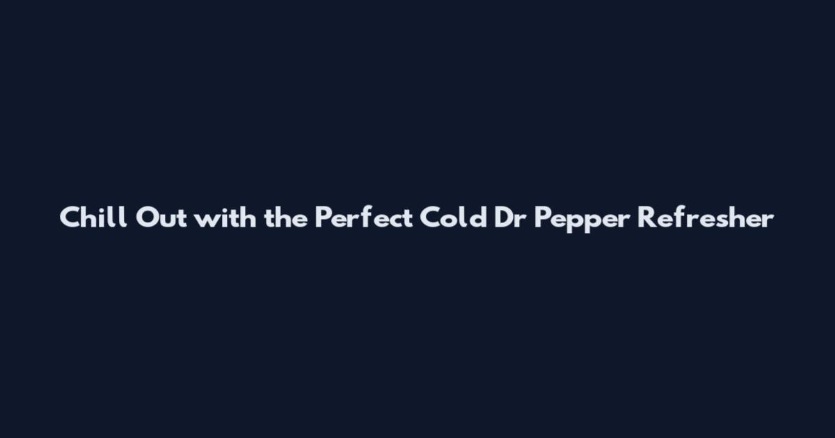Chill Out with the Perfect Cold Dr Pepper Refresher