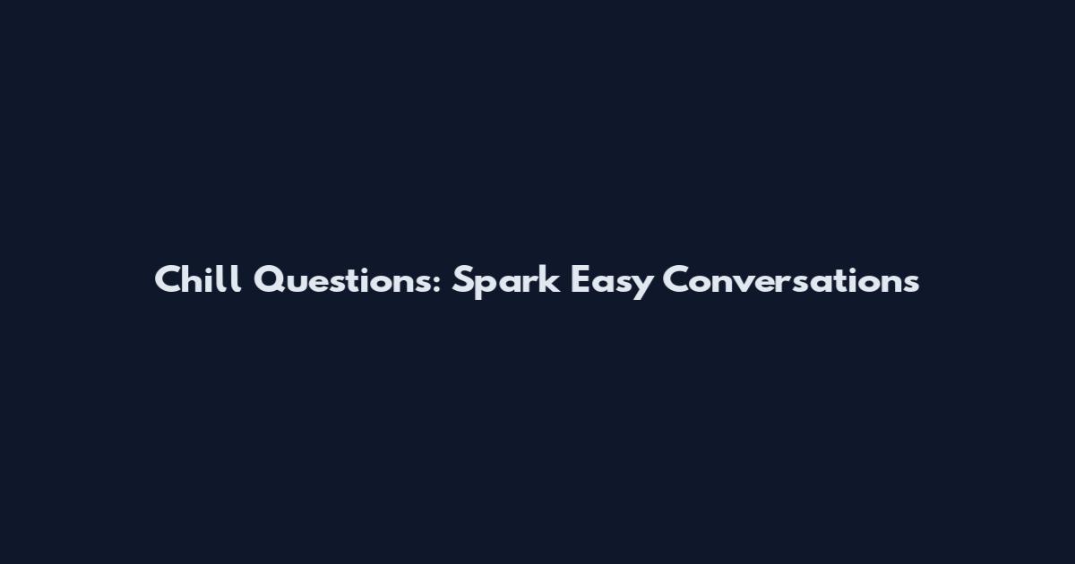 Chill Questions: Spark Easy Conversations