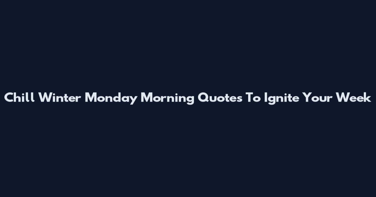 Chill Winter Monday Morning Quotes To Ignite Your Week
