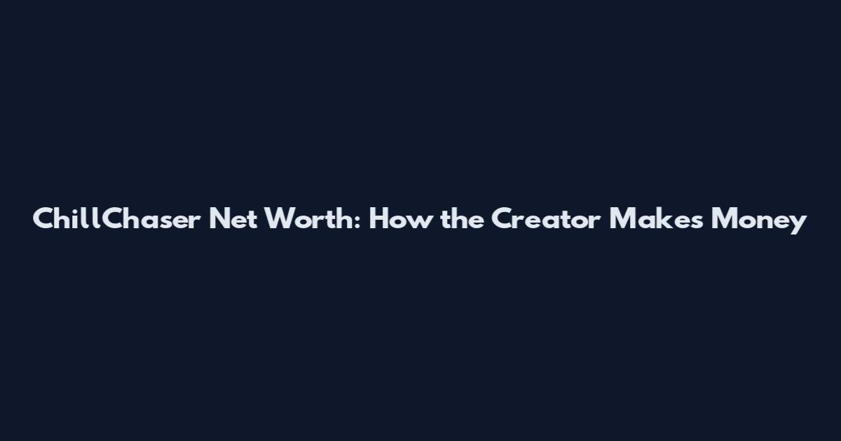 ChillChaser Net Worth: How the Creator Makes Money