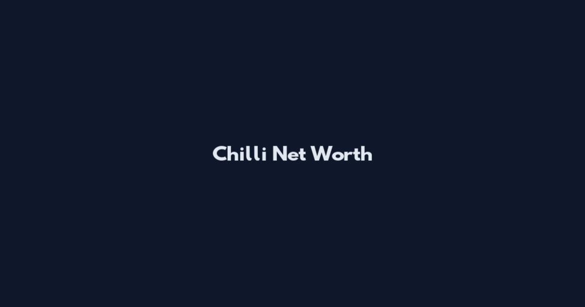 Chilli Net Worth