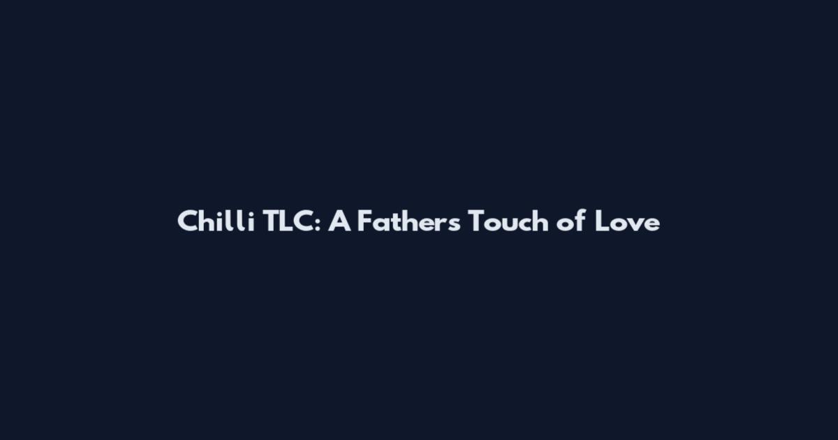 Chilli TLC: A Father's Touch of Love