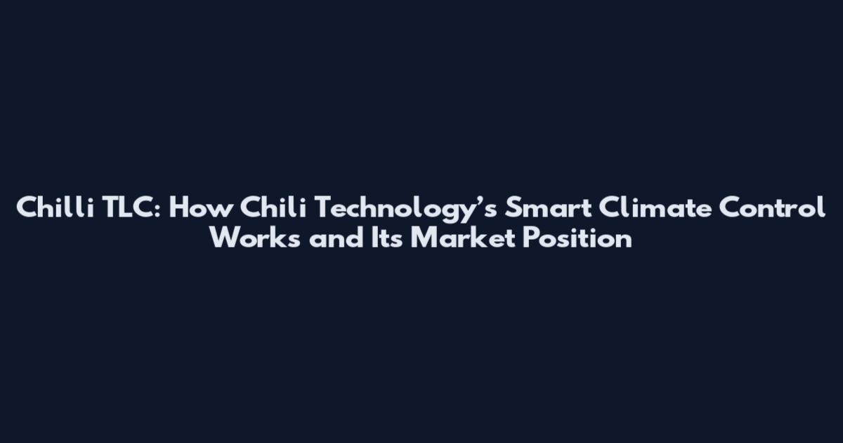 Chilli TLC: How Chili Technology’s Smart Climate Control Works and Its Market Position