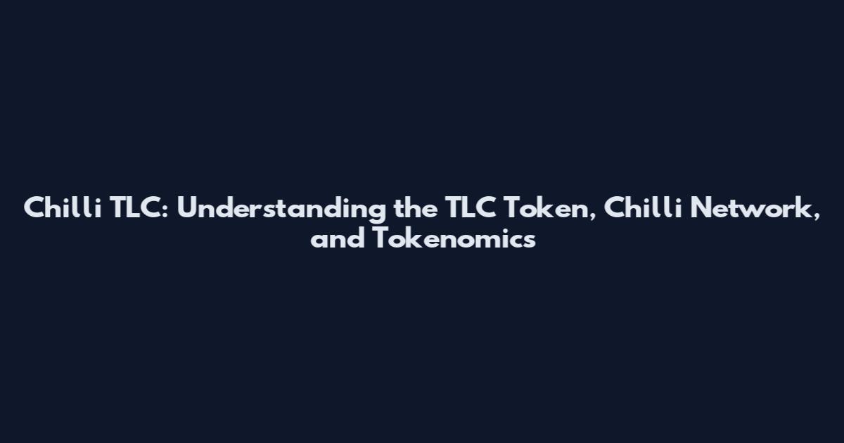 Chilli TLC: Understanding the TLC Token, Chilli Network, and Tokenomics