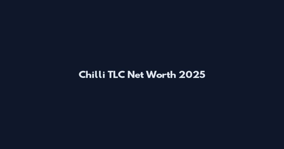 Chilli TLC Net Worth 2025
