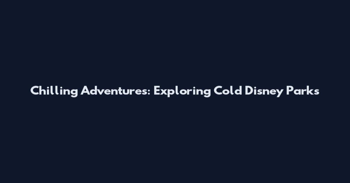 Chilling Adventures: Exploring Cold Disney Parks