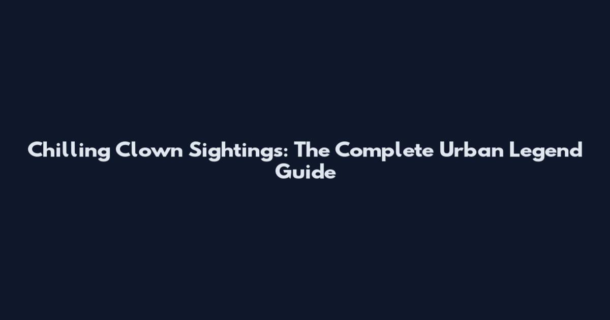 Chilling Clown Sightings: The Complete Urban Legend Guide