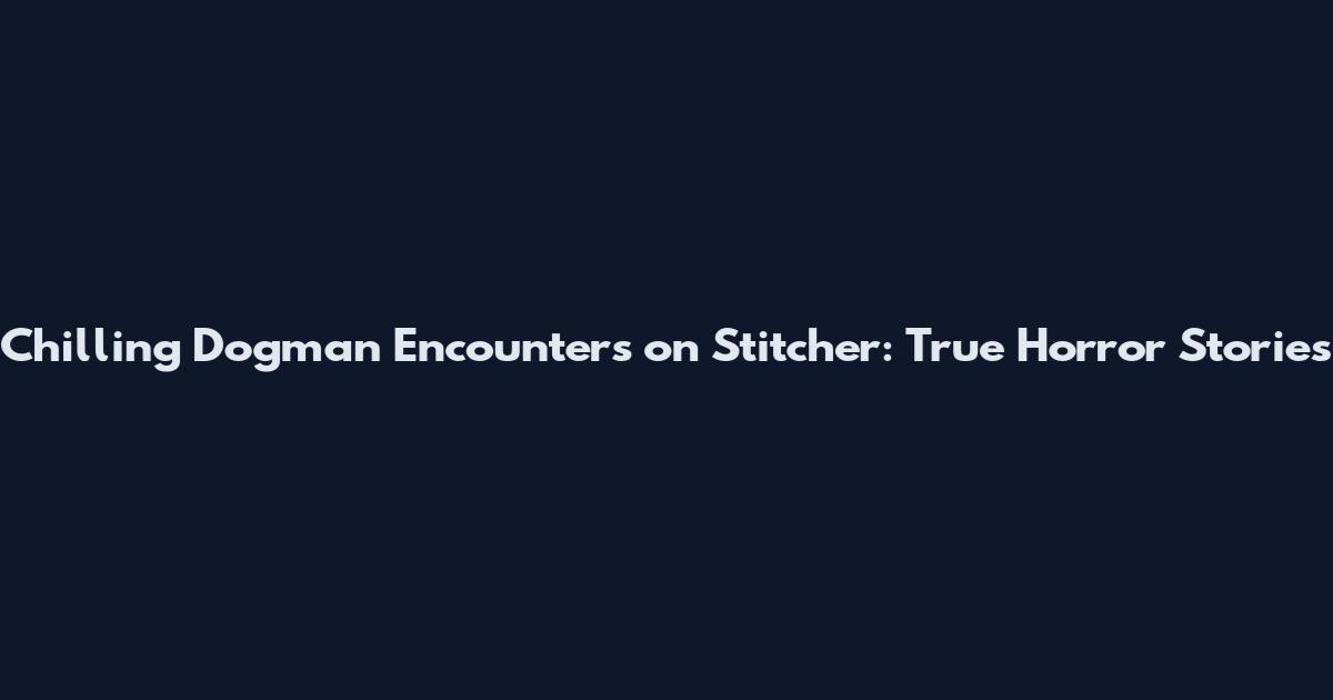 Chilling Dogman Encounters on Stitcher: True Horror Stories