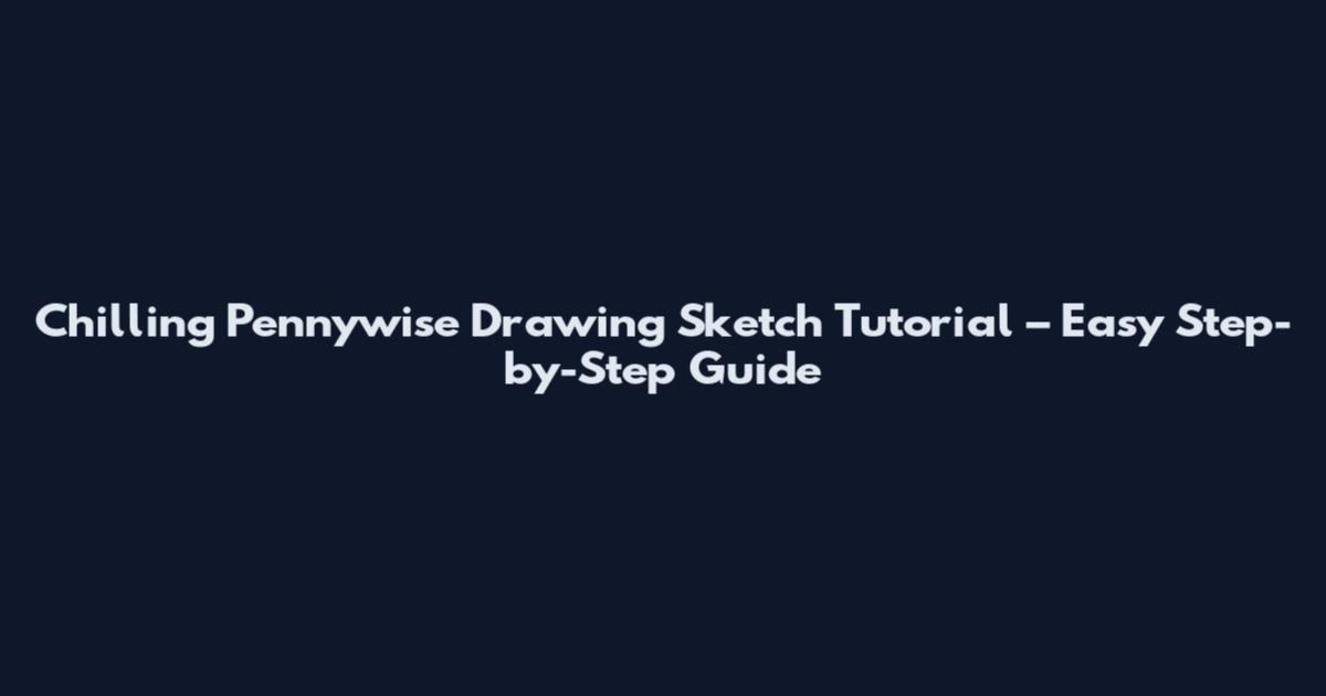 Chilling Pennywise Drawing Sketch Tutorial – Easy Step-by-Step Guide