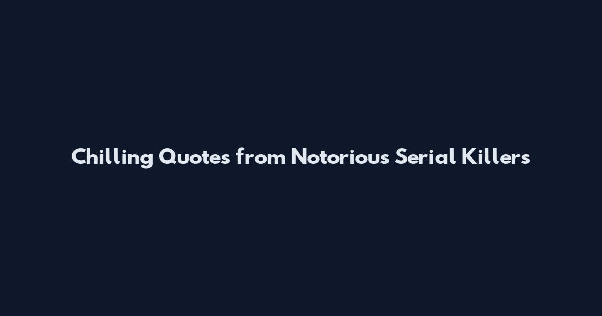 Chilling Quotes from Notorious Serial Killers