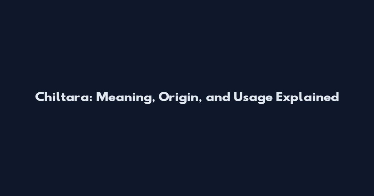 Chiltara: Meaning, Origin, and Usage Explained