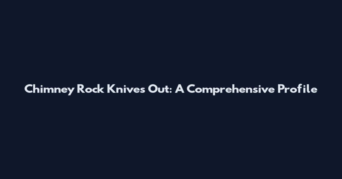 Chimney Rock Knives Out: A Comprehensive Profile