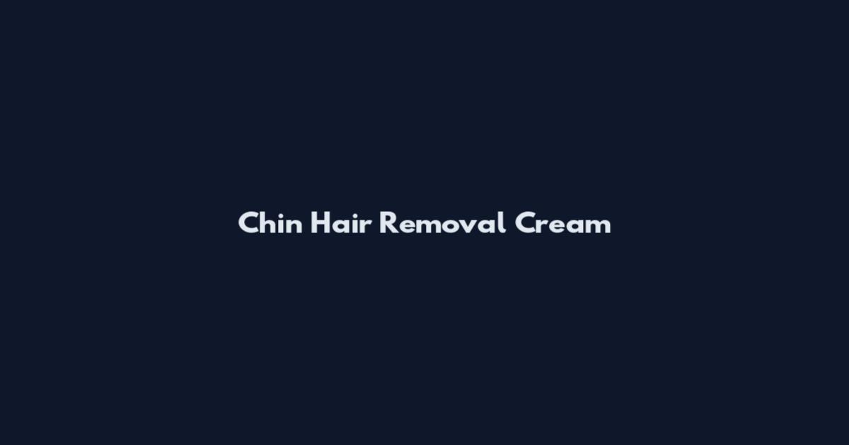 Chin Hair Removal Cream