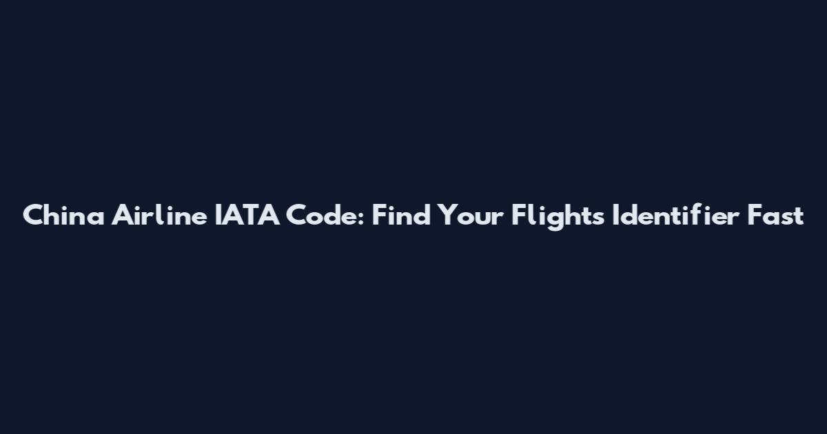 China Airline IATA Code: Find Your Flight's Identifier Fast