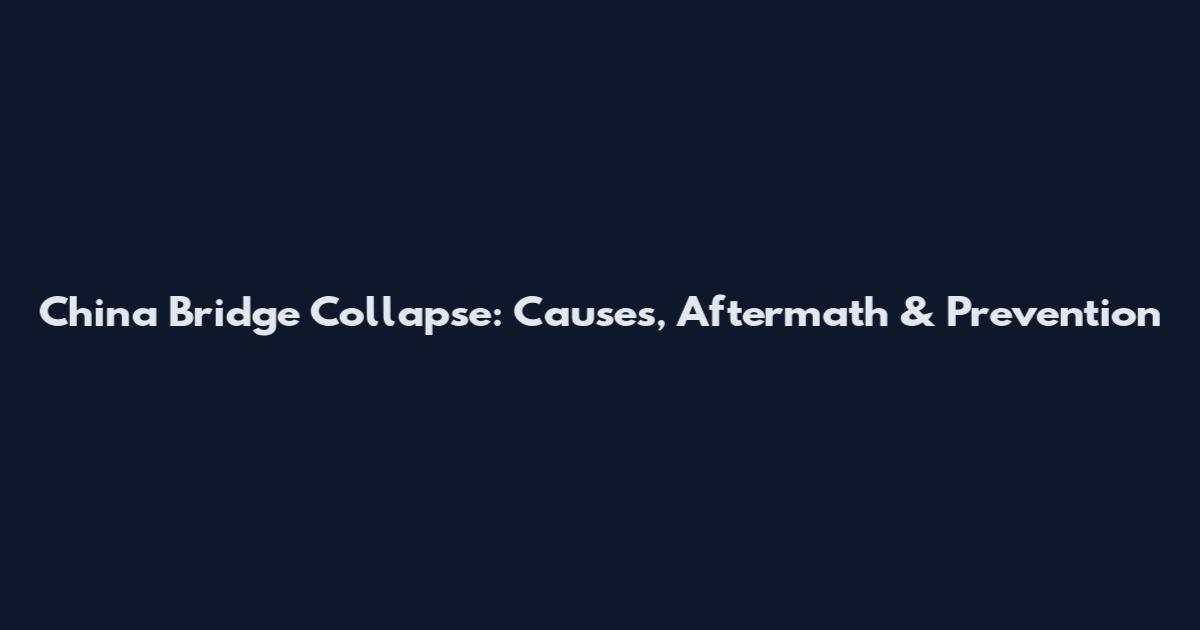 China Bridge Collapse: Causes, Aftermath & Prevention