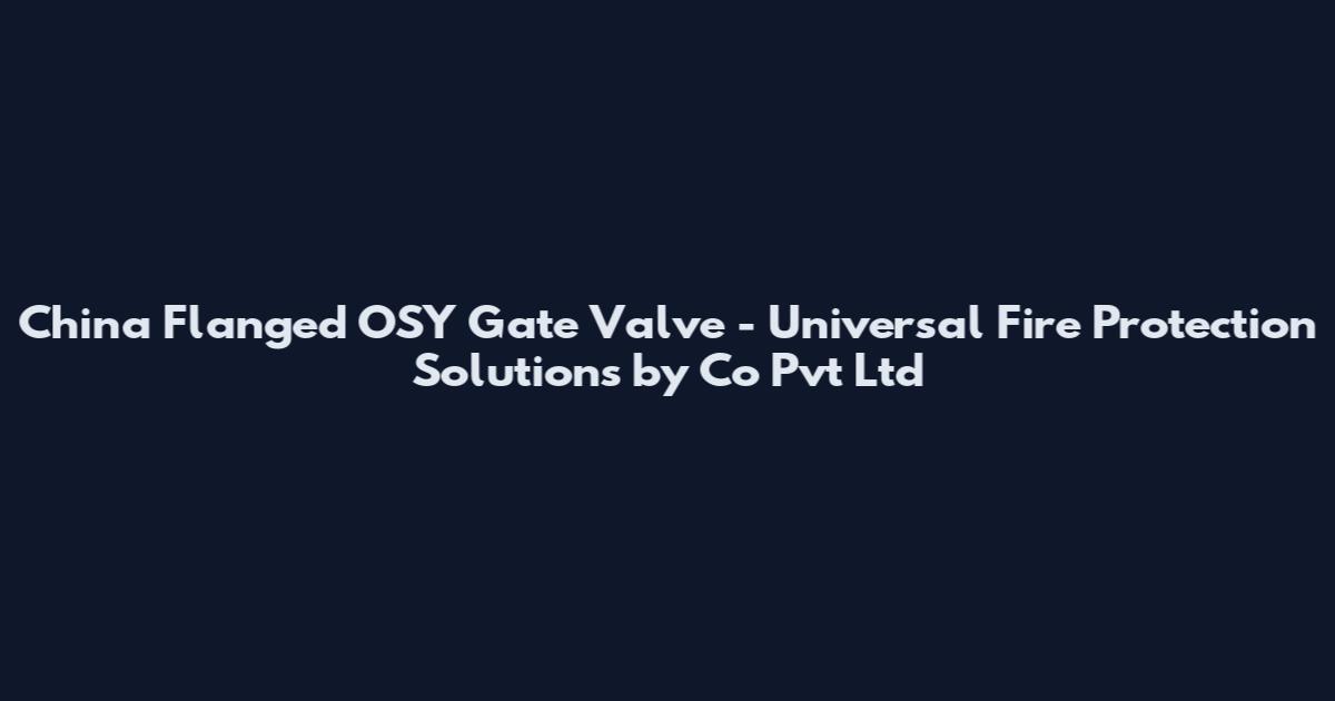 China Flanged OSY Gate Valve - Universal Fire Protection Solutions by Co Pvt Ltd