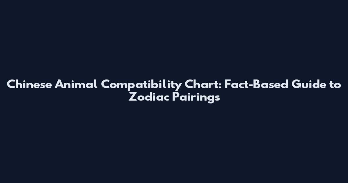 Chinese Animal Compatibility Chart: Fact-Based Guide to Zodiac Pairings