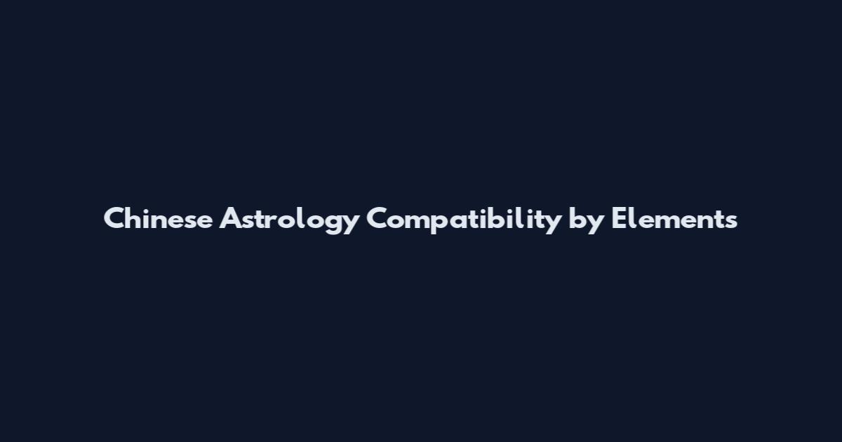 Chinese Astrology Compatibility by Elements