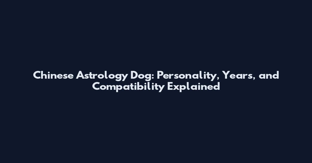Chinese Astrology Dog: Personality, Years, and Compatibility Explained
